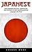 Japanese: Learn Japanese From Zero – Amazing Tips And Techniques To Start Speaking Japanese Language In No Time!