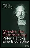 Meister Der Dämmerung: Peter Handke:  Eine Biographie