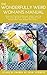 The Wonderfully Weird Woman's Manual: How to Thrive & Bloom when you're Fiercely Bright, Feel too Much and Have Way too Many Passions.