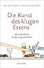 Die Kunst des klugen Essens: 42 verblüffende Ernährungswahrheiten (German Edition)