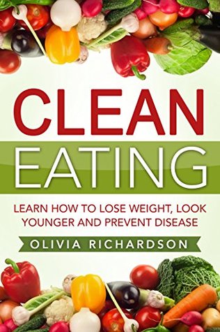 Clean Eating: Learn How to Lose Weight, Look Younger and Prevent Disease
