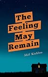 The Feeling May Remain by Akif Kichloo