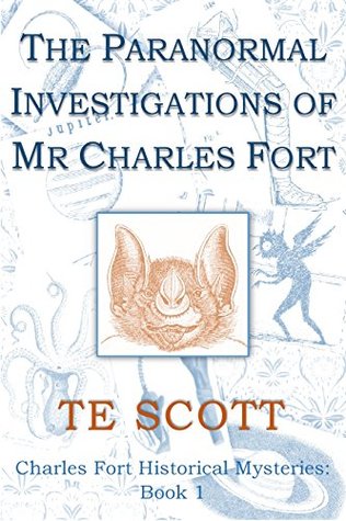 The Paranormal Investigations of Mr Charles Fort (Charles Fort Historical Mysteries #1)