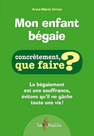 Mon enfant bégaie: Le bégaiement est une souffrance, évitons qu’il ne gâche toute une vie ! (Concrètement, que faire ?) (French Edition)