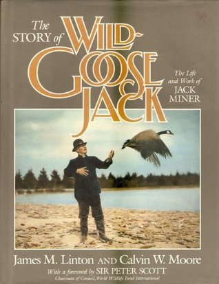 The Story of Wild Goose Jack: the Life and Work of Jack Miner (Hardcover)
