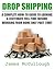 Drop Shipping: A Complete How-To Guide To Earning a Legitimate Full-Time Income Working From Home Only Part-Time!