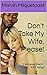 Don't Take My Wife, Please!: Book 1. She craves black! XXX Rated (Forced Bi Cuckold Interracial)