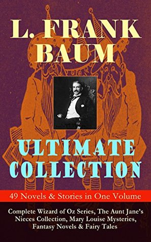 L. FRANK BAUM Ultimate Collection - 49 Novels & Stories in One Volume: Complete Wizard of Oz Series, Mary Louise Mysteries, Fantasy Novels & Fairy Tales - Illustrated (Kindle Edition)