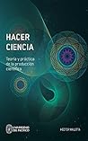 Hacer Ciencia: TEORÍA Y PRÁCTICA DE LA PRODUCCIÓN CIENTÍFICA (Spanish Edition)