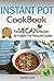 Instant Pot Cookbook: 30 Top Vegan Recipes for Instant Pot Pressure Cooker: Cook Healthier And Faster (Instant Pot Cookbook Paleo, Instant Pot Weight Loss ... Instant Pot Chicken Recipes, Slow Cooker 5)