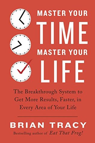 Master Your Time, Master Your Life: The Breakthrough System to Get More Results, Faster, in Every Area of Your Life (Kindle Edition)