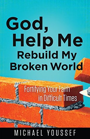 God, Help Me Rebuild My Broken World: Fortifying Your Faith in Difficult Times (Leading the Way Through the Bible)