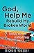 God, Help Me Rebuild My Broken World: Fortifying Your Faith in Difficult Times (Leading the Way Through the Bible)