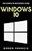 Windows 10 : The Complete Beginner's Guide - Step By Step Instructions (The Black Book)