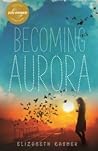 Becoming Aurora by Elizabeth Kasmer