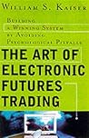 The Art of Electronic Futures Trading: Building a Winning System by Avoiding Psychological Pitfalls