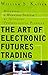 The Art of Electronic Futures Trading: Building a Winning System by Avoiding Psychological Pitfalls