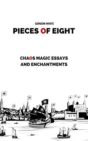 Pieces of Eight: Chaos Magic Essays and Enchantments (Kindle Edition)