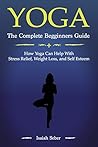 Yoga: The Complete Beginners Guide on How Yoga Can Help With Stress Relief, Weight Loss, and Self Esteem (31 Days for 31 Greatest Yoga Poses That Will ... Health & Fitness and Sharpen Your Mind)