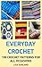 Everyday Crochet: 199 Crochet Patterns for All Occasions