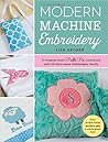 Modern Machine Embroidery: 11 Projects from Pickle Pie Designs with 25 Must-Have Embroidery Motifs