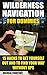 Wilderness Navigation: 15 Hacks To Get Yourself Out And To Find Your Way Without GPS: (How to Navigate in the Wilderness, Mountaineers Outdoor Basics) (Prepper's Guide, Survival Guide Book 1)
