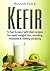 Kefir: A Beginners Guide: 12 Fast And Easy Kefir Diet Recipes For Weight Loss, Avoid Mistakes & Feel Amazing (Kefir recipes, Probiotics drinks, Digestive health, Weight loss)