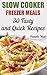 Slow Cooker Freezer Meals: 30 Tasty and Quick Recipes