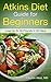Atkins Diet Rapid Weight Loss: Atkins Diet Guide for Beginners: Lose Up To 30 Pounds in 30 Days