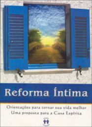 Reforma Íntima - Orientações Para Tornar Sua Vida Melhor - Uma Proposta Para a Casa Espírita