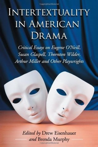 Intertextuality in American Drama: Critical Essays on Eugene O’Neill, Susan Glaspell, Thornton Wilder, Arthur Miller and Other Playwrights (Kindle Edition)