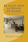 Be your own interior designer by Denise Smith