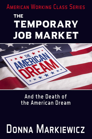 The Temporary Job Market: And the Death of the American Dream (American Working Class Book 2)