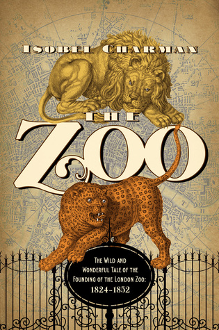 The Zoo: The Wild and Wonderful Tale of the Founding of London Zoo: 1826-1851 (Hardcover)