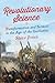 Revolutionary Science: Transformation and Turmoil in the Age of the Guillotine