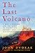 The Last Volcano: A Man, a Romance, and the Quest to Understand Nature's Most Magnificent Fury
