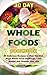 30 Day Whole Foods Cookbook: 90 Delicious Recipes to Plan the Diet, Start Whole Food Challenge, Lose Weight and Change Your Life
