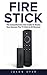 Fire Stick: The Comprehensive User Guide To Master Your Amazon Fire TV Stick In 30 Minutes! (Streaming Devices, Amazon Fire TV Stick User Guide, How To Use Fire Stick)