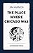 The Place Where Chicago Was