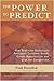 The Power to Predict: How Real Time Businesses Anticipate Customer Needs, Create Opportunities, and Beat the Competition: How Real Time Businesses Anticipate ... Opportunities and Beat the Competition