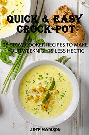 Quick & Easy Crock-Pot: 25 Slow Cooker Recipes To Make Your Weeknights Less Hectic (Good Food Series)