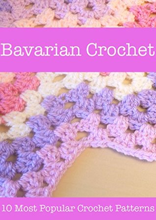 Bavarian Crochet: 10 Most Popular Crochet Patterns