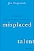 Misplaced Talent: A Guide to Better People Decisions