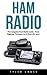 Ham Radio: The Complete Ham Radio Guide - From Beginner to Expert in 24 Hours or Less! (Survival, Communication, Self Reliance)