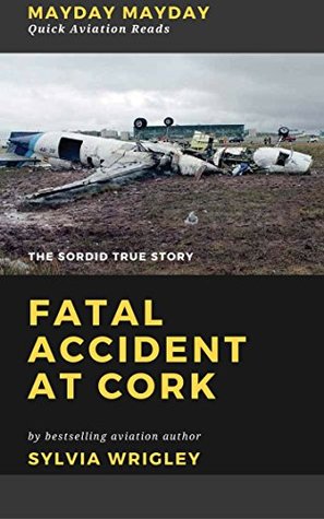 Fatal Accident At Cork: The Sordid True Story (Quick Aviation Reads Book 1)
