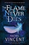 The Flame Never Dies by Rachel Vincent