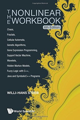 The Nonlinear Workbook: Chaos, Fractals, Cellular Automata, Genetic Algorithms, Gene Expression Programming, Support Vector Machine, Wavelets, Hidden Markov Models, Fuzzy Logic with C++, Java and SymbolicC++ Programs