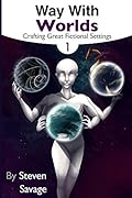 Way With Worlds Book 1: Crafting Great Fictional Settings