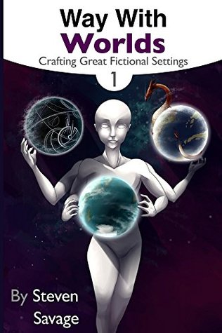 Way With Worlds Book 1: Crafting Great Fictional Settings (The Way With Worlds Series)