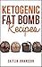 Ketogenic Fat Bomb Recipes (Ketogenic Diet, Ketogenic Fat Bombs, Low Carb, Fat Bomb Recipes Book 1)